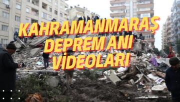 Kahramanmaraş Deprem anı Videoları – Deprem Felaketi
